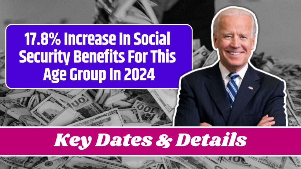 17.8 Increase In Social Security Benefits For This Age Group In 2024