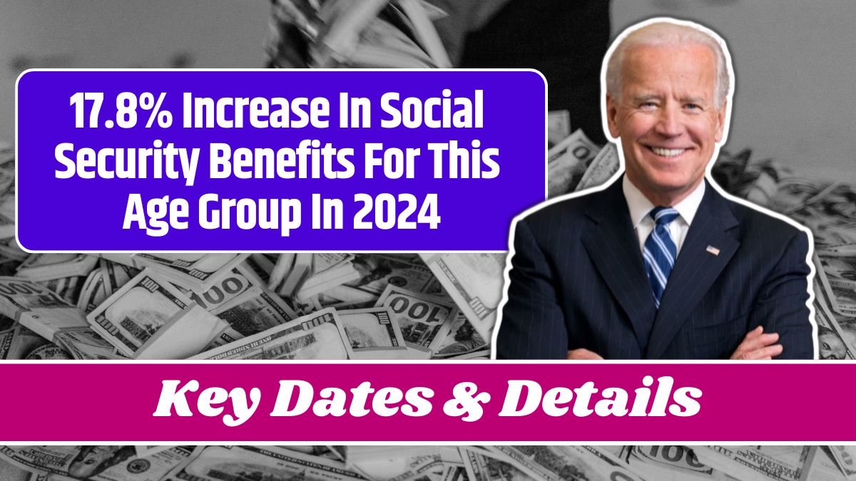 17.8% Increase In Social Security Benefits For This Age Group In 2024