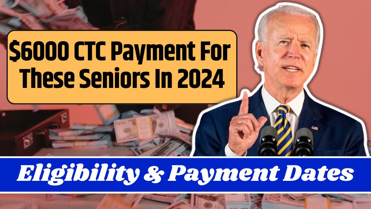 $6000 CTC Payment For These Seniors In 2024