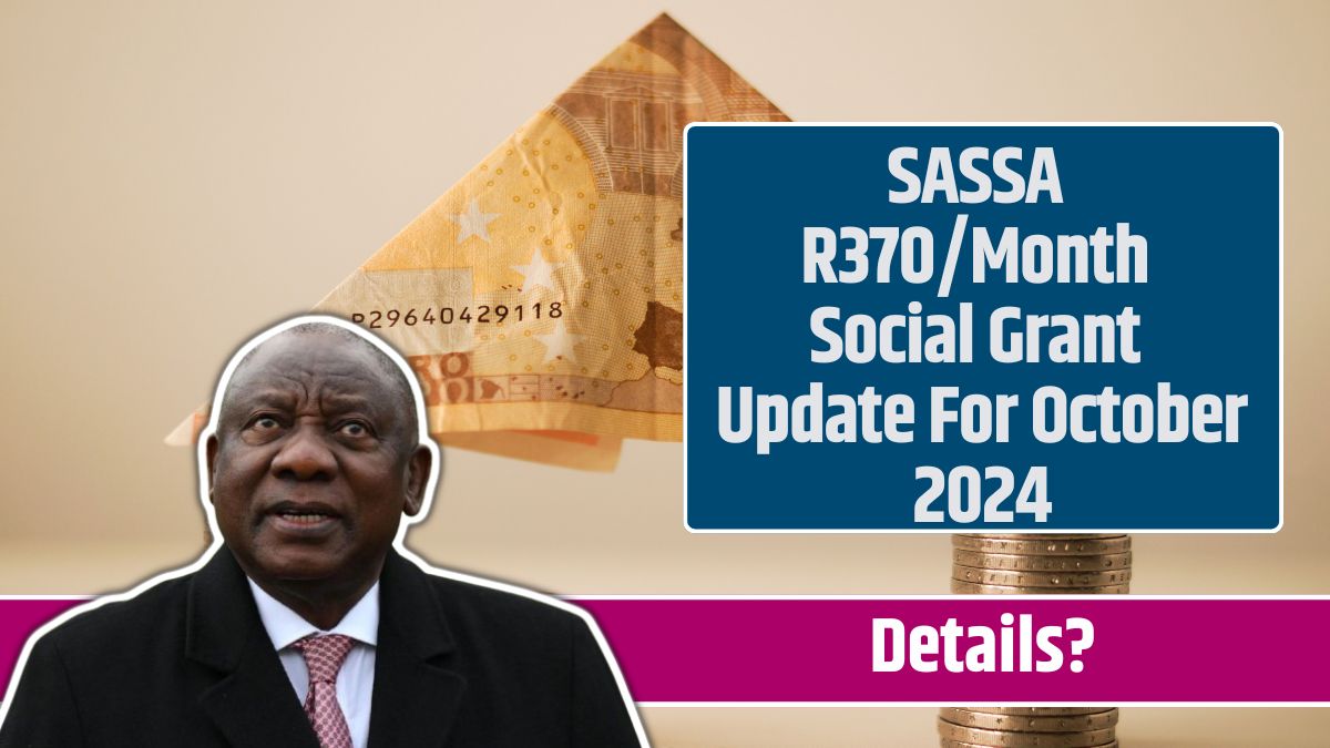 SASSA R370/Month Social Grant Update For October 2024