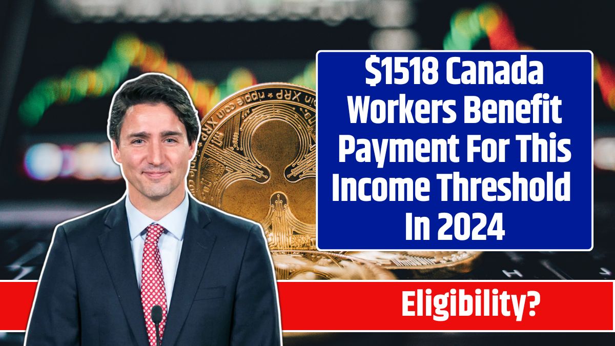 $1518 Canada Workers Benefit Payment For This Income Threshold In 2024