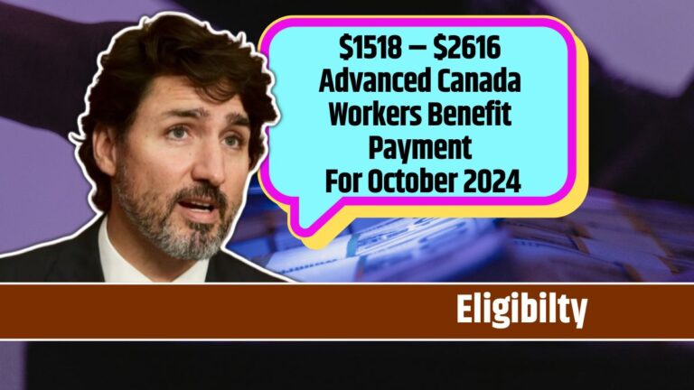 $1518 – $2616 Advanced Canada Workers Benefit Payment For October 2024