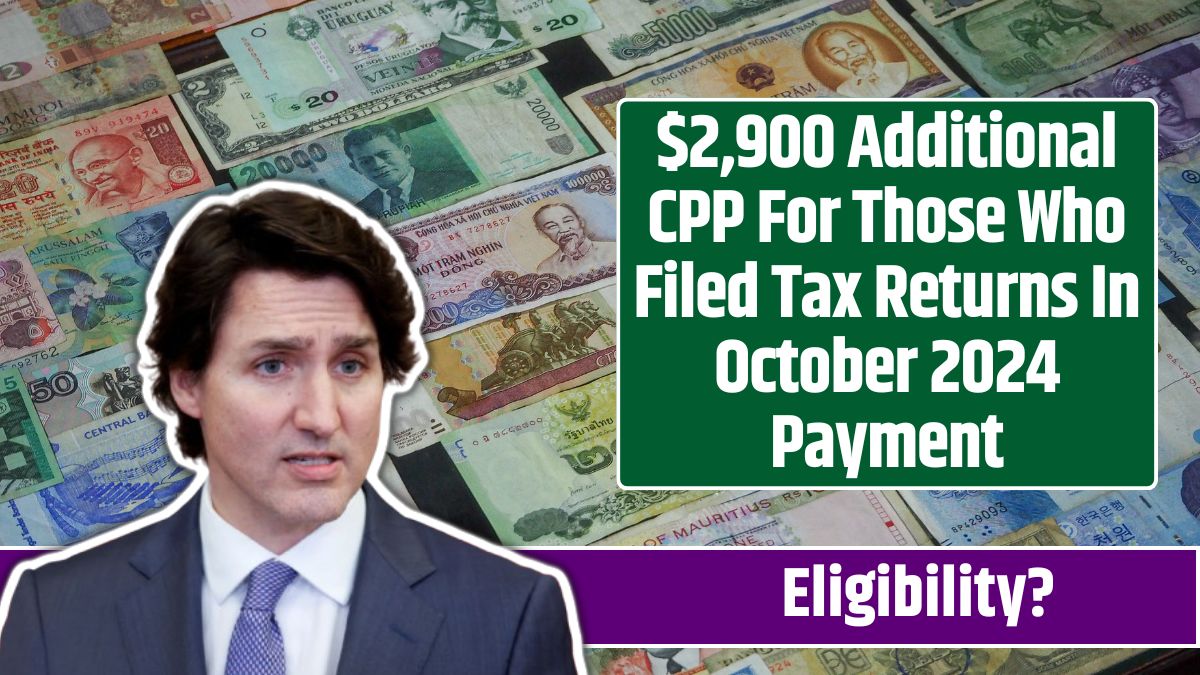 $2,900 Additional CPP For Those Who Filed Tax Returns In October 2024 Payment