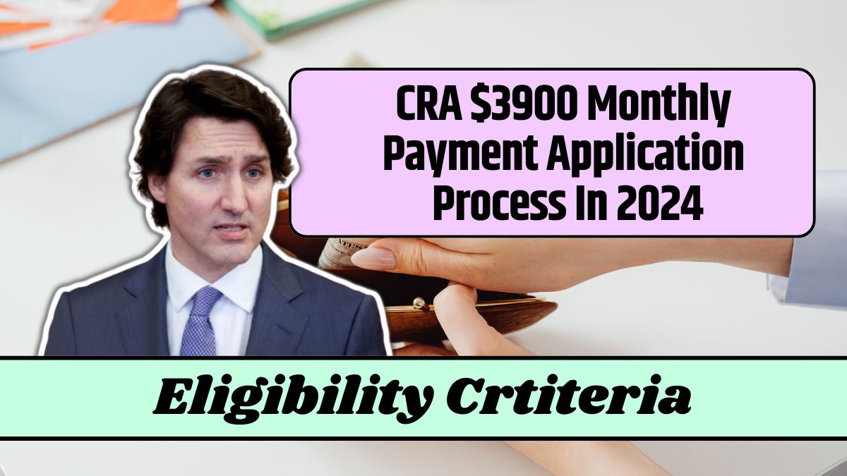 CRA $3900 Monthly Payment Application Process In 2024