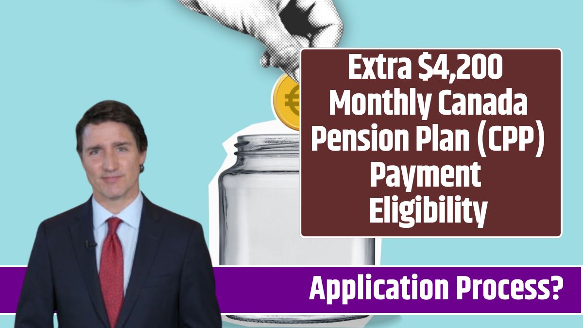 Extra $4,200 Monthly Canada Pension Plan (CPP) Payment Eligibility